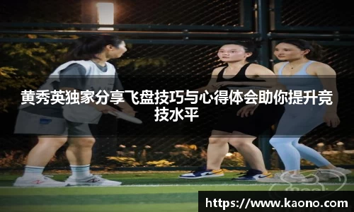 黄秀英独家分享飞盘技巧与心得体会助你提升竞技水平