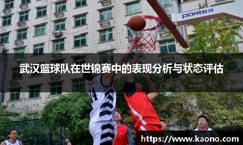 武汉篮球队在世锦赛中的表现分析与状态评估